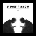 U DON'T KNOW