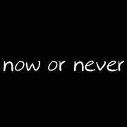 now or never