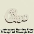 Unreleased Rarities From Chicago At Carnegie Hall (Live)