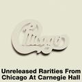 Unreleased Rarities From Chicago At Carnegie Hall (Live)