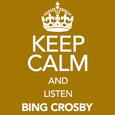 Keep Calm and Listen Bing Crosby