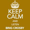 Keep Calm and Listen Bing Crosby