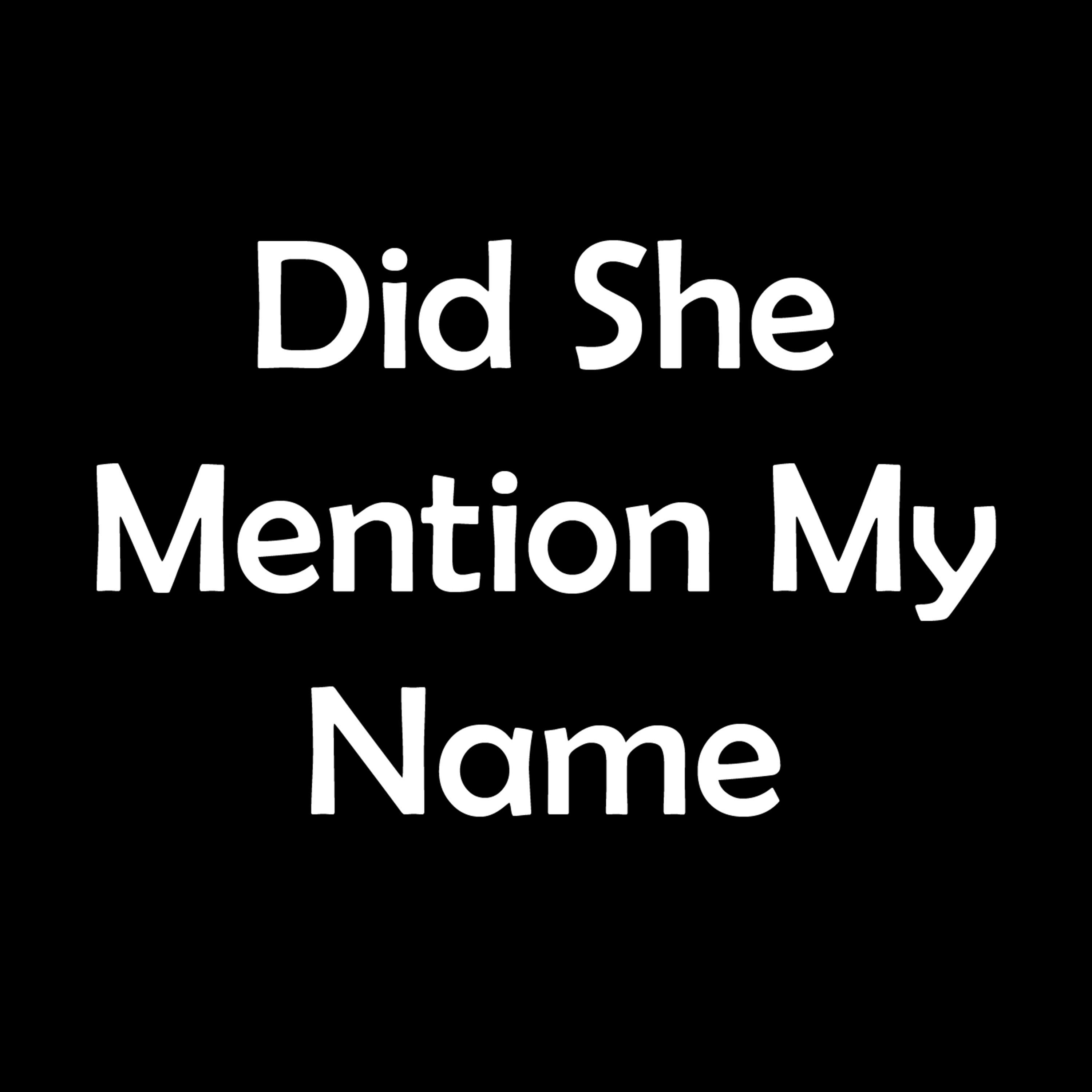 Did She Mention My Name