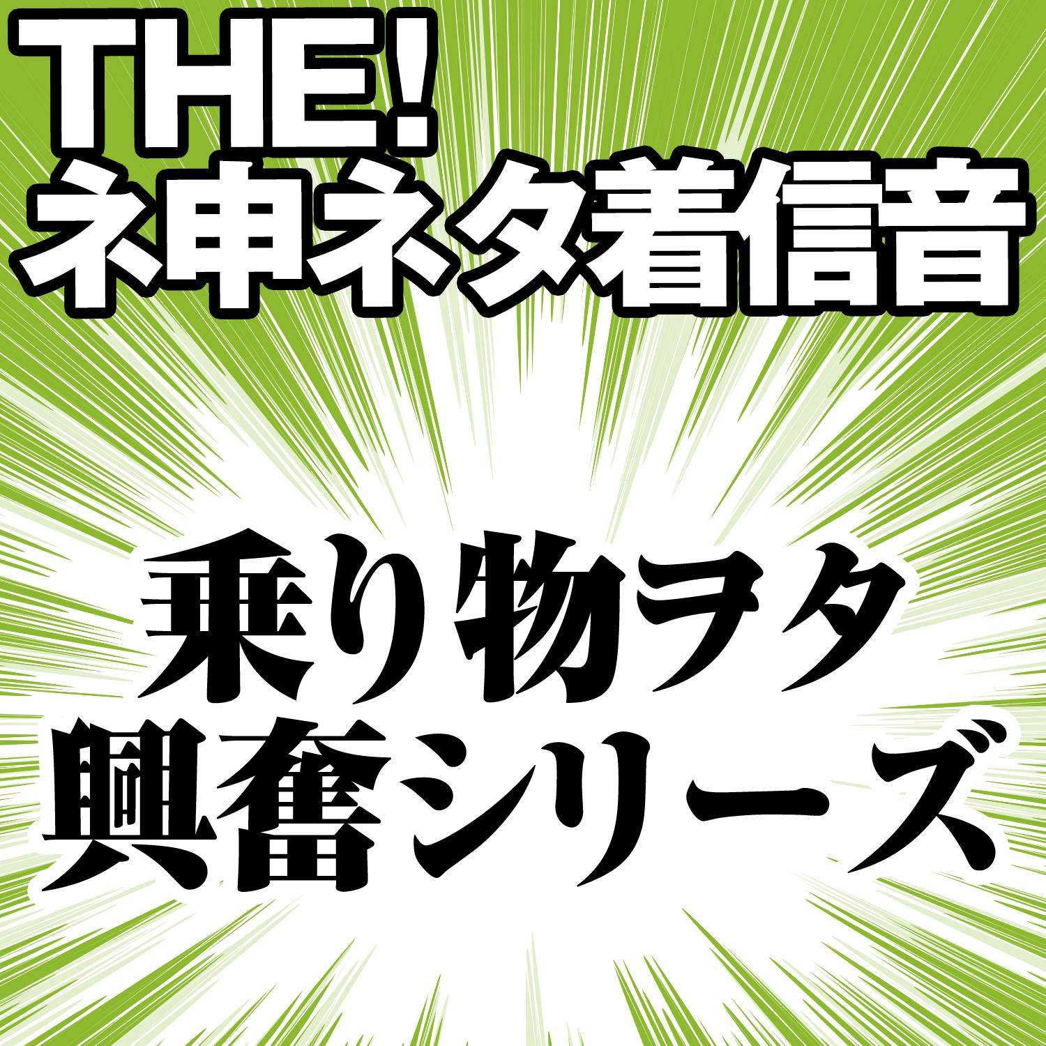 【配信限定】THE! ネ申ネタ着信音 「乗り物ヲタ興奮シリーズ」专辑