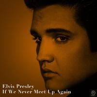 原版伴奏   Elvis Presley - If We Never Meet Again ( Karaoke )有和声