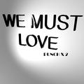 WE MUST LOVE