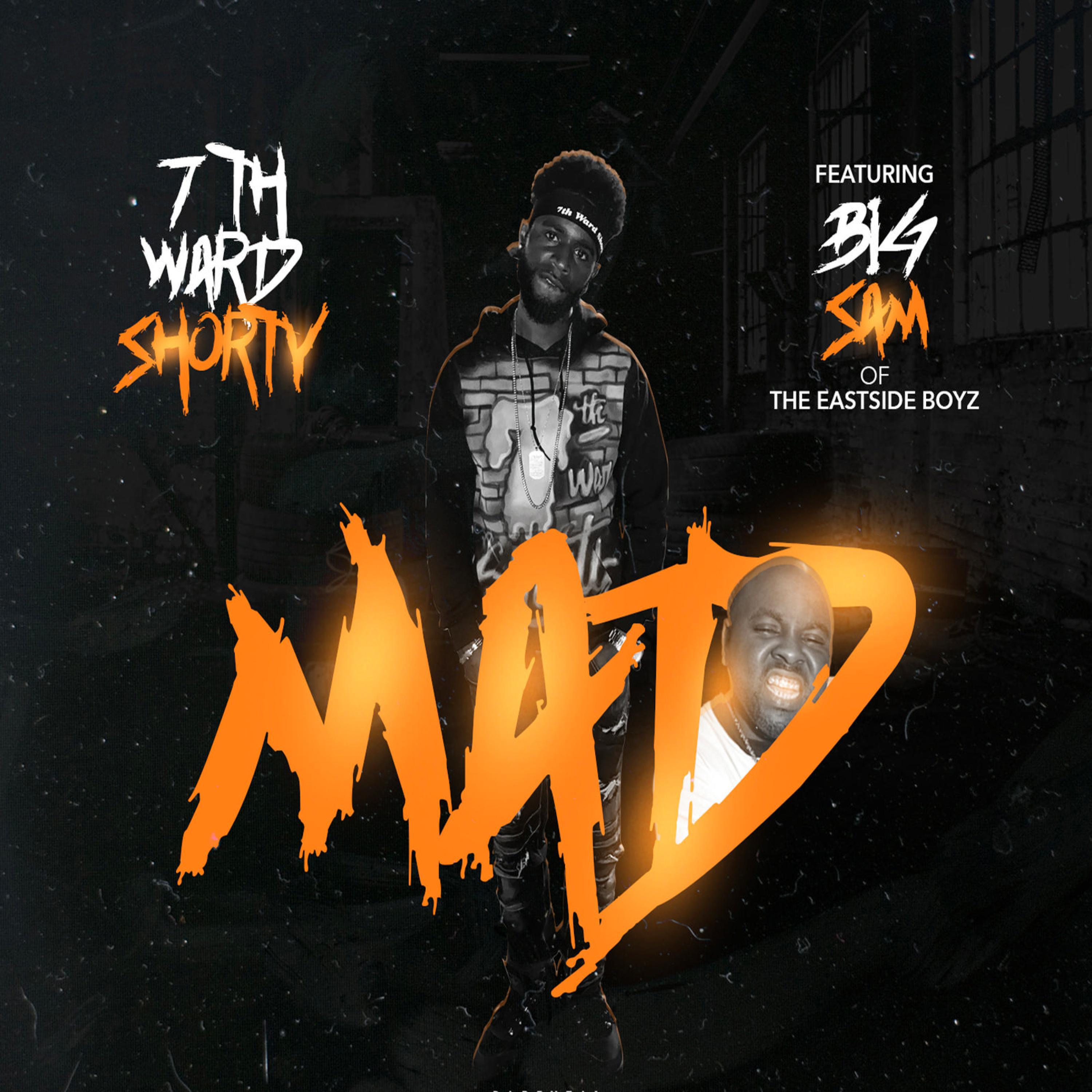 7th Ward Shorty - MAD (feat. Big Sam of the Eastside Boyz)