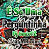 DJ Gmix02 - É Só uma Perguntinha (feat. Mc Mr. Bim)