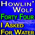 Howlin' Wolf Forty Four and I Asked For Water
