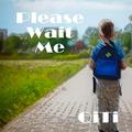 Please Wait Me