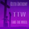 Keith Anthony - TTW Take the Wheel