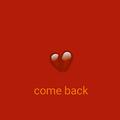 come back