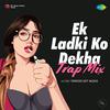 Kumar Sanu - Ek Ladki Ko Dekha - Trap Mix