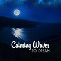 Calming Waves to Dream – Easy Listening New Age Songs, Calm Night, Sounds to Sleep, Relax by Night