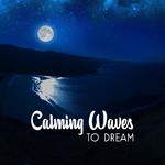 Calming Waves to Dream – Easy Listening New Age Songs, Calm Night, Sounds to Sleep, Relax by Night专辑