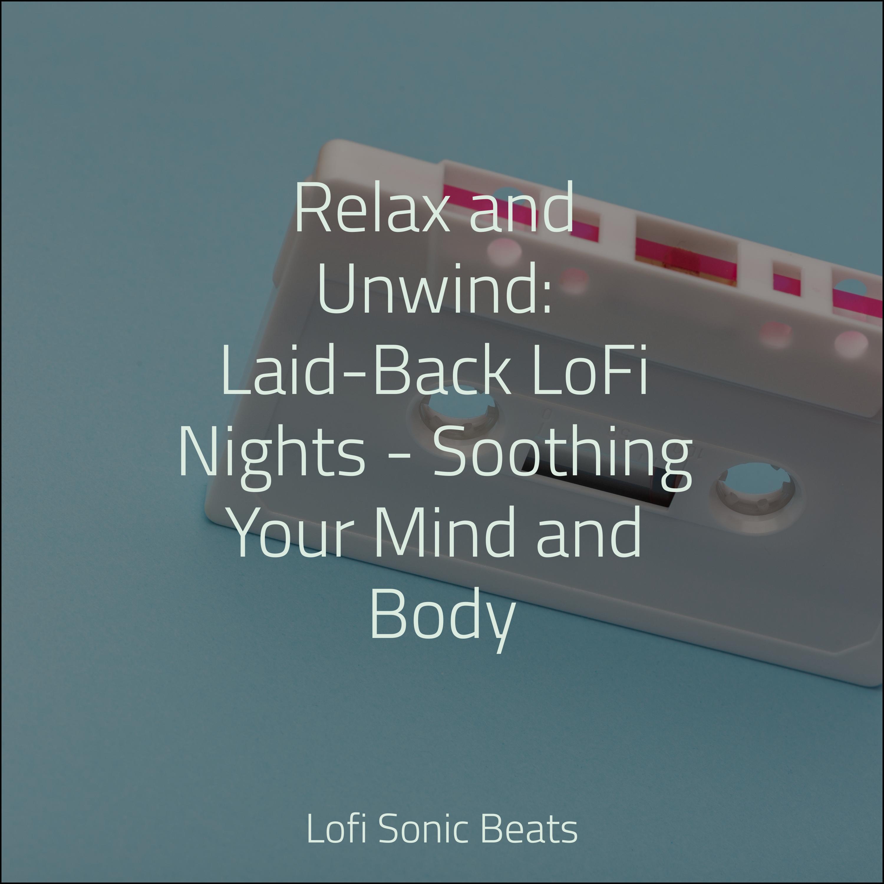 Relax and Unwind: Laid-Back LoFi Nights - Soothing Your Mind and Body ...