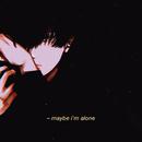 Maybe i\'m alone