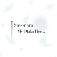 Sayonara My Otaku Hero【再见，我的英雄】