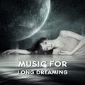 Music for Long Dreaming – Soft Sounds to Relax, Music to Deep Sleep, New Age Relaxation