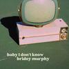 Bridey Murphy - Baby I Don’t Know