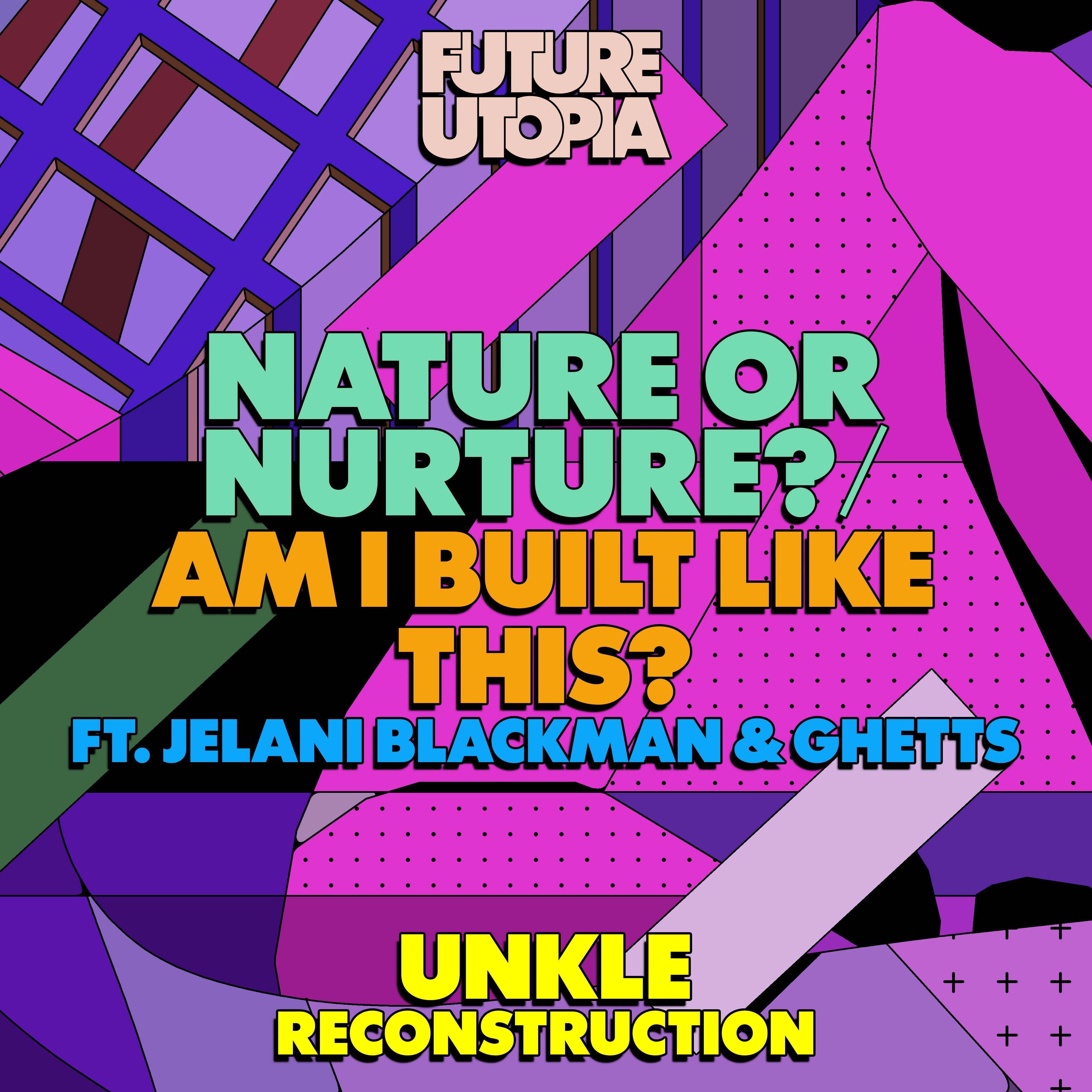 Future Utopia - Nature or Nurture? / Am I Built Like This? (UNKLE Reconstruction Edit)