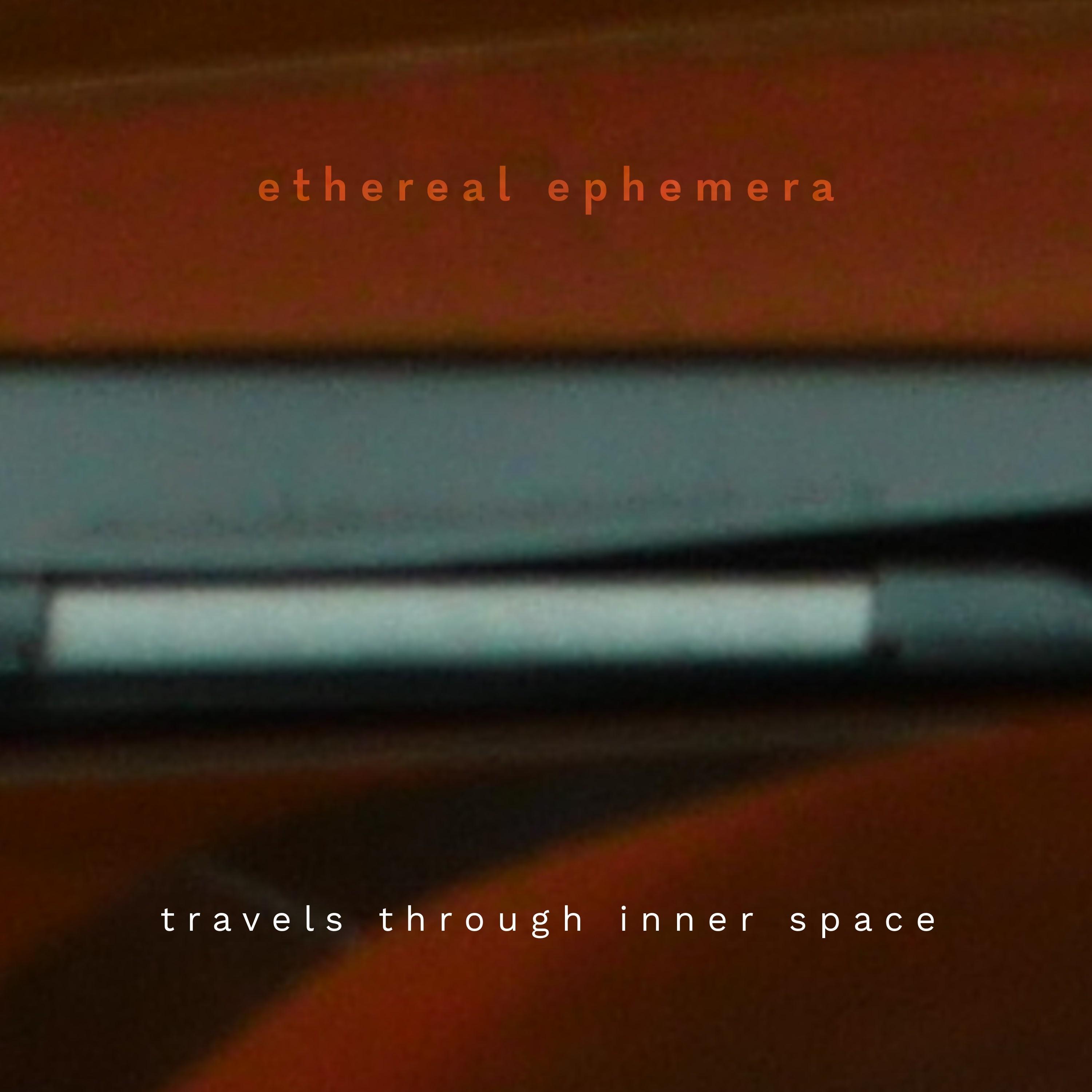 Travels Through Inner Space (Ethereal Ephemera)