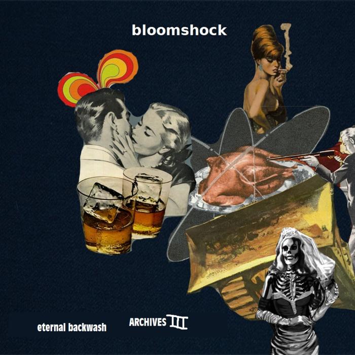 Eternal Backwash: The Bloomshock Archives (Vol Three)