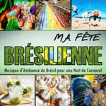 Ma Fête Brésilienne. Musique d'Ambiance de Bresil pour une Nuit de Carnaval专辑