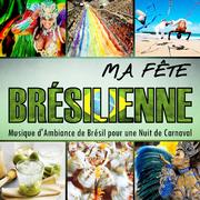 Ma Fête Brésilienne. Musique d'Ambiance de Bresil pour une Nuit de Carnaval