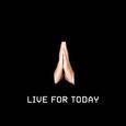 LIVE FOR TODAY