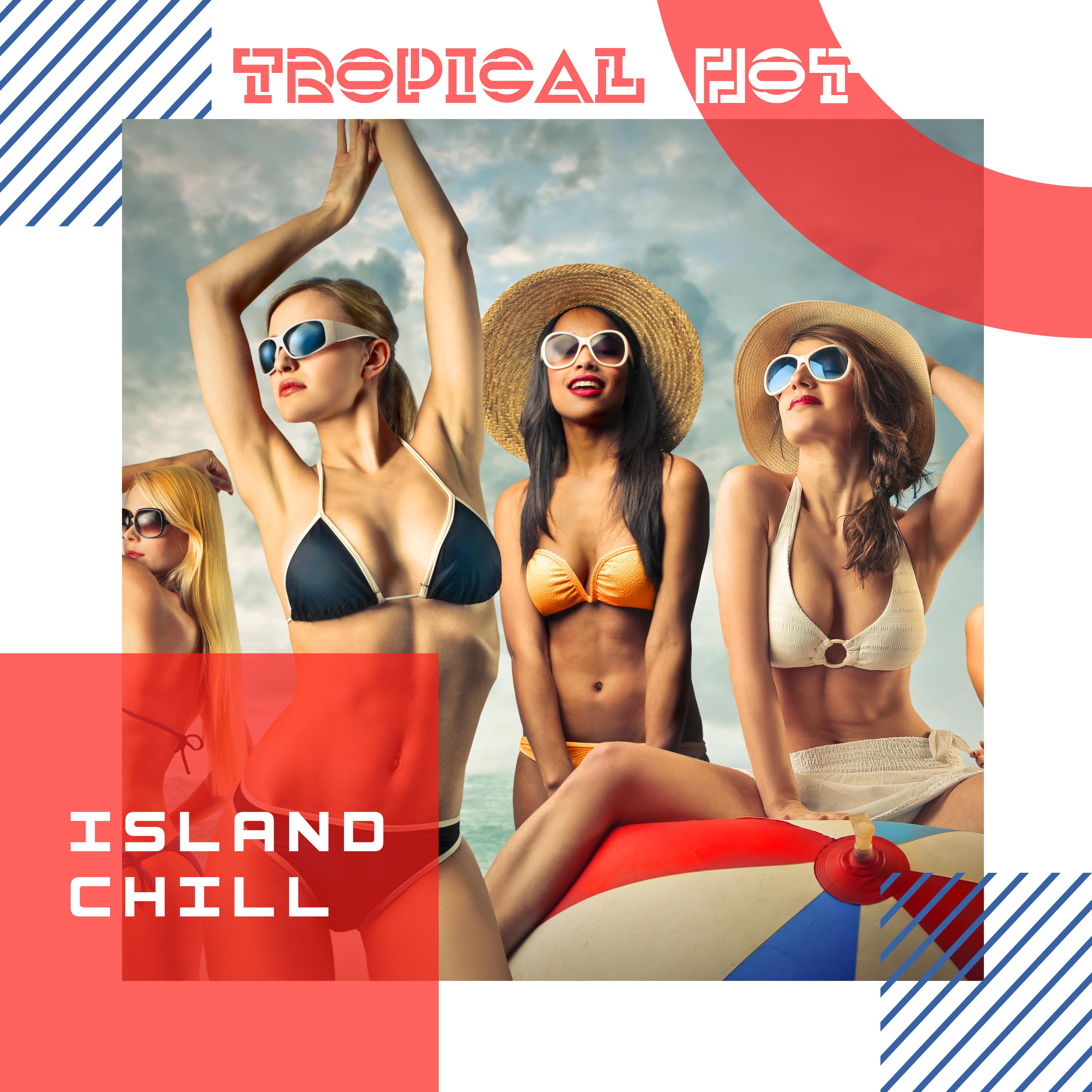 Tropical Hot Island Chill: Best Summertime Chillout Slow Vibes for Spending Time on the Beach, Sunbathing, Total Relax on Holidays