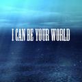 I can be your world