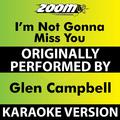 I'm Not Gonna Miss You (Karaoke Version) [Originally Performed By Glen Campbell]