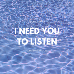 I need you to listen