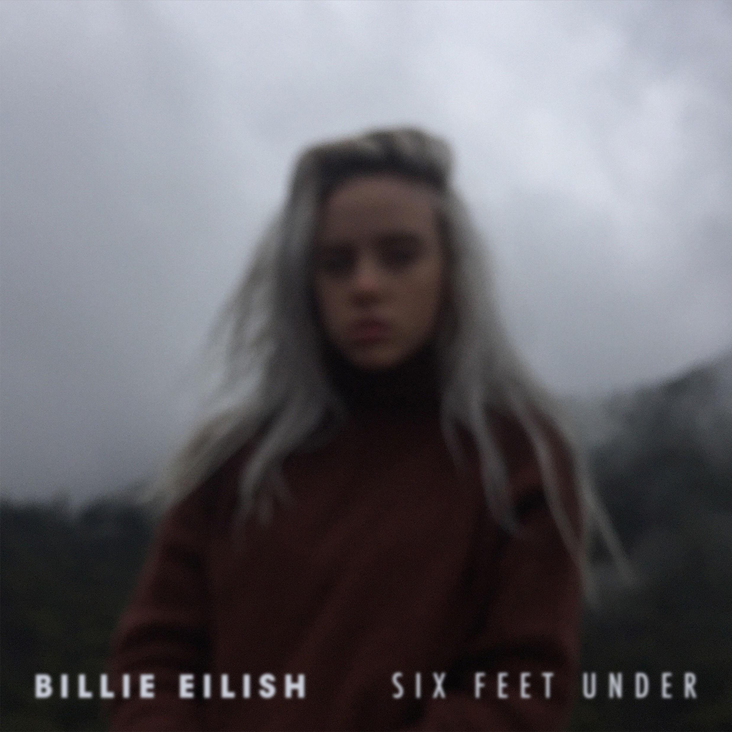 Six Feet Under - Billie Eilish. 