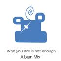 Who you are is not enough(Album Mix)专辑