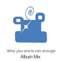 Who you are is not enough(Album Mix)专辑