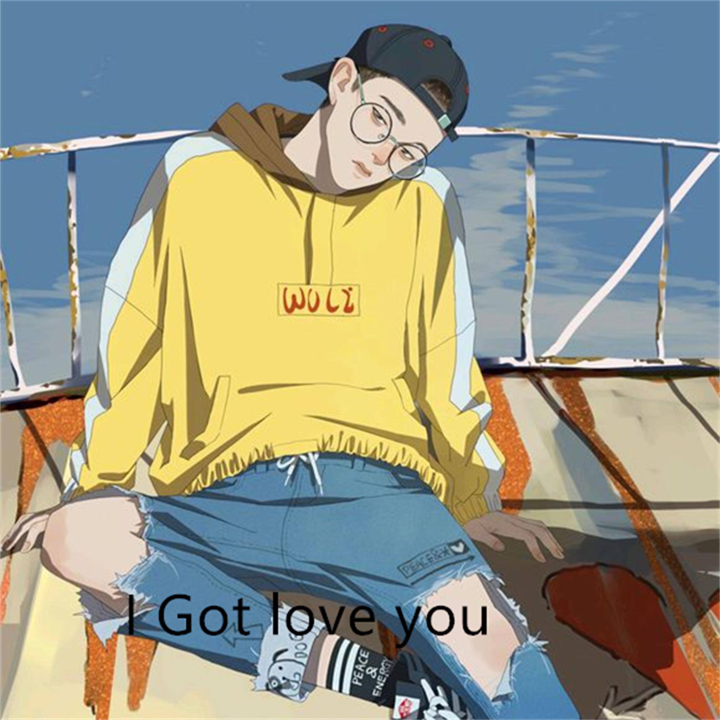 I got love you