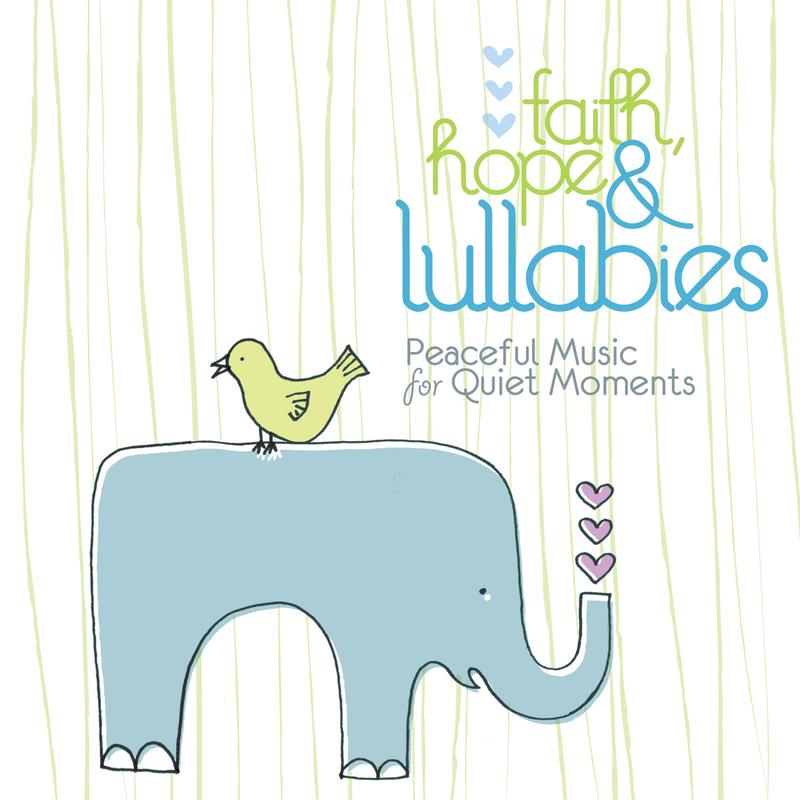 Faith, Hope & Lullabies - Peaceful Music For Quiet Moments