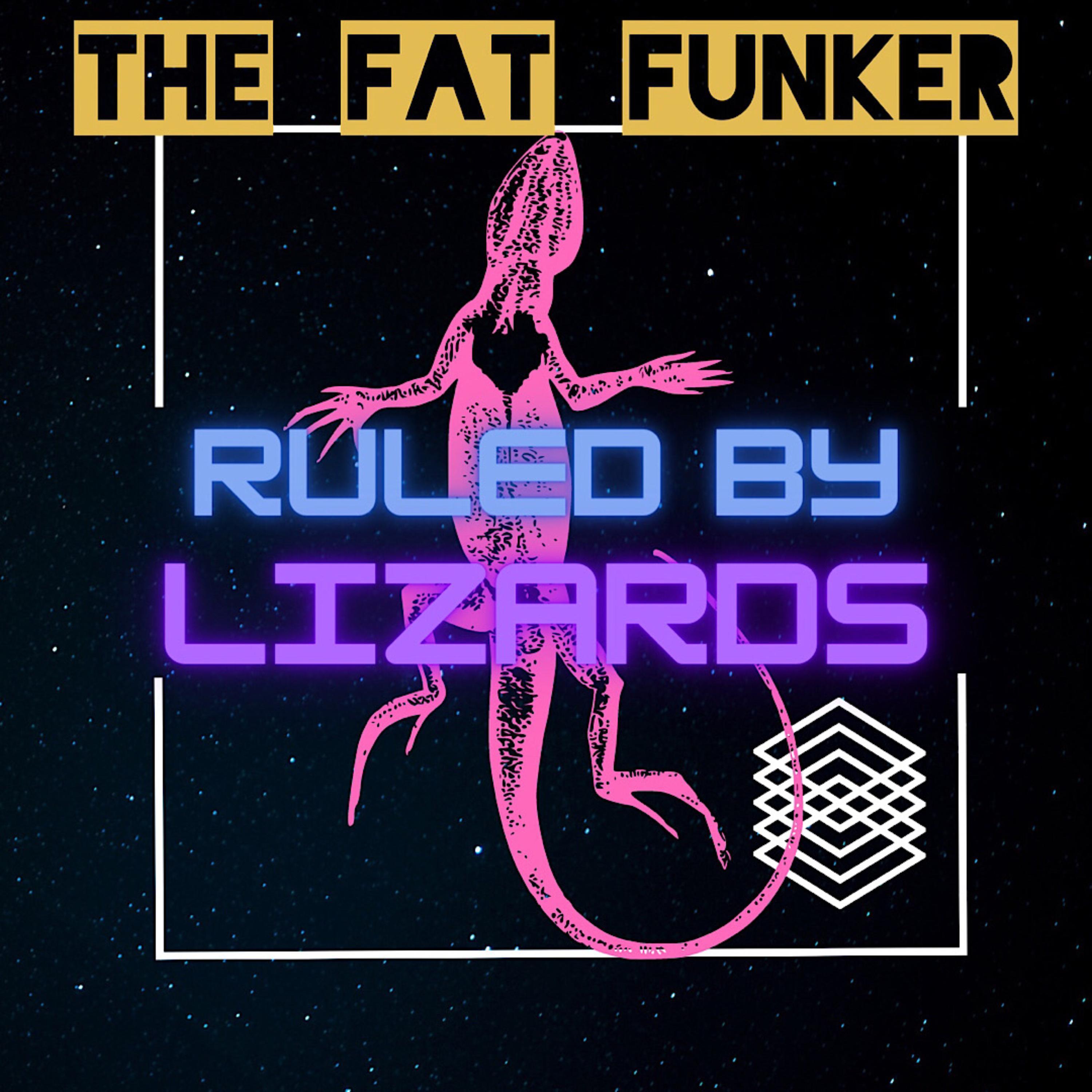 The Fat Funker - Ruled By Lizards