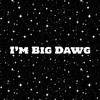 Big Dawg1 - I'm Big Dawg