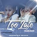 TOO LATE(JENNIE&ROSÉ)