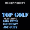 Joe Guhy - Top Golf (feat. 23HUNNIDCAY, 23HUNNIDTY & Baby Wayne)
