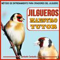 Jilgueros Maestro Tutor. Método de Entrenamiento Para Criadores del Jilguero. Carduelis Carduelis