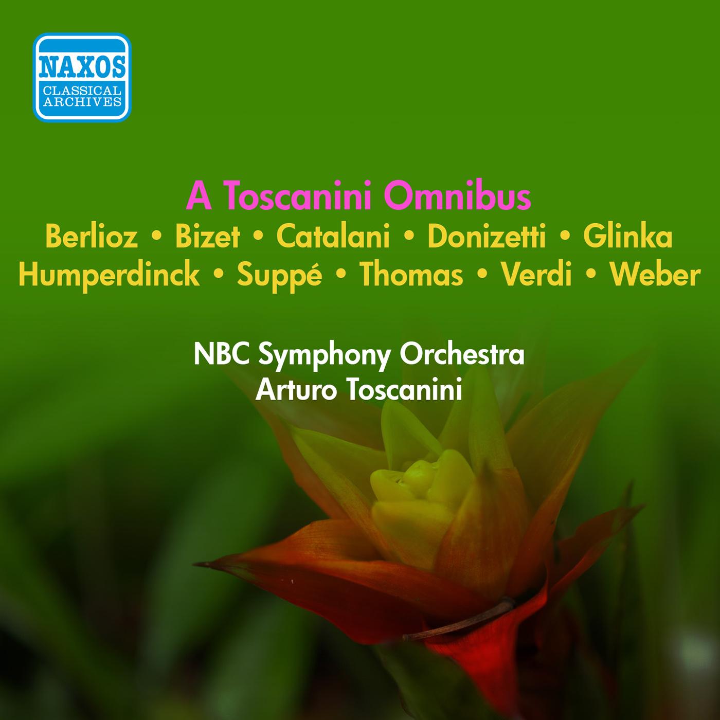 Orchestral Music - BIZET, G. / DONIZETTI, G. / VERDI, G. / WEBER, C.M. / CATALANI, A. / SUPPE, F. / BERLIOZ, H. (A Toscanini Omnibus) (1940-1952)