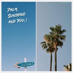 Palm,Sunshine and You.