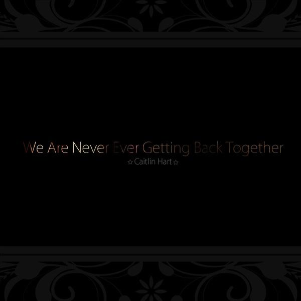 We Are Never Ever Getting Back Together