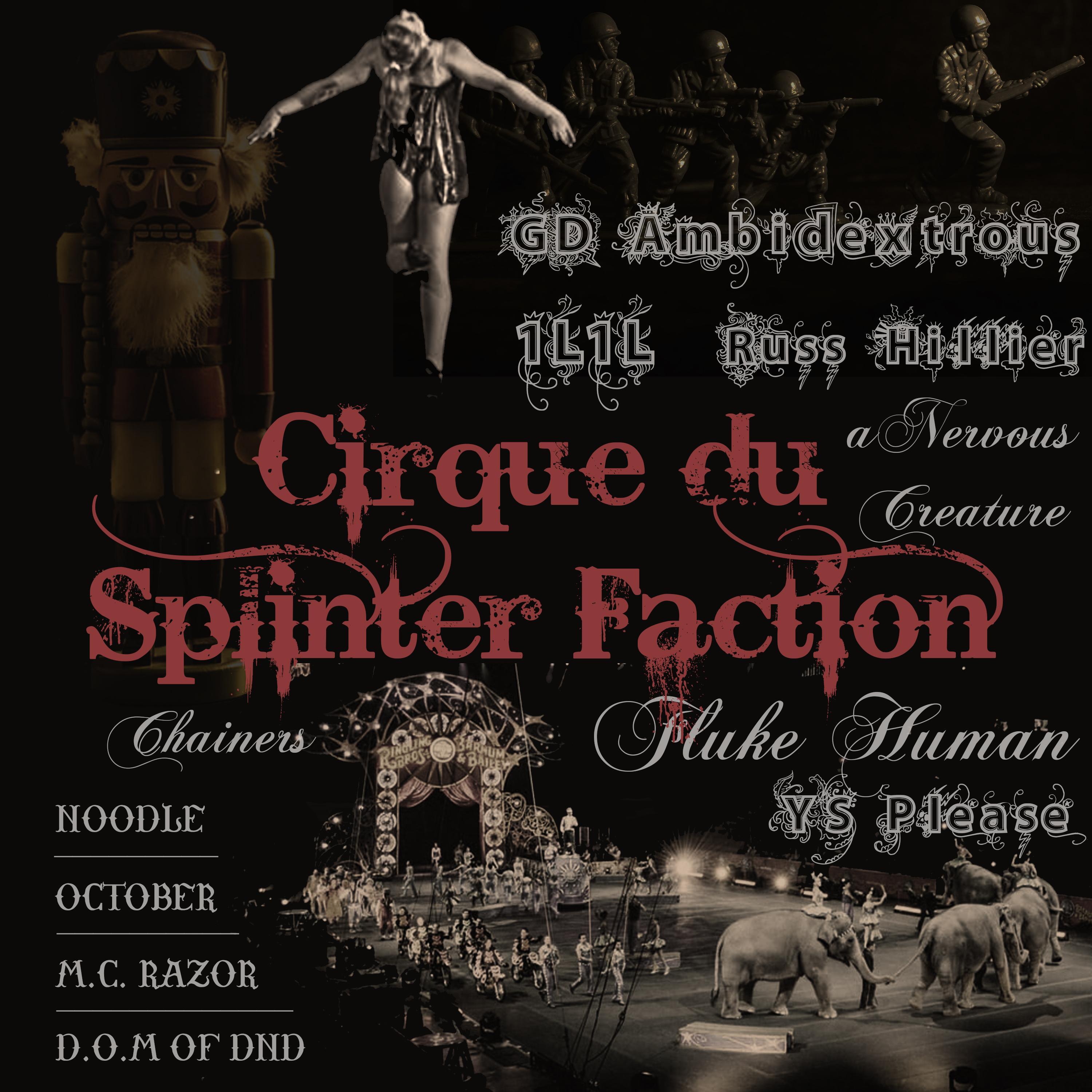 Cirque du Splinter Faction (feat. GD Ambidextrous, 1l1l, Russ Hillier, aNervousCreature, Chainers, Fluke Human, YS Please, Noodle, October, M.C. Razor & D.O.M of DnD)