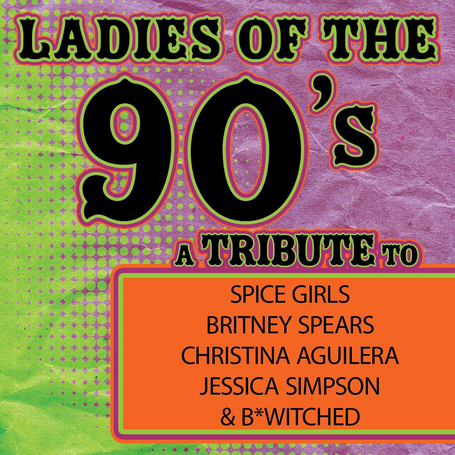 Ladies of the 90s: A Tribute to Spice Girls, Britney Spears, Christina Aguilera, Jessica Simpson and B*Witched