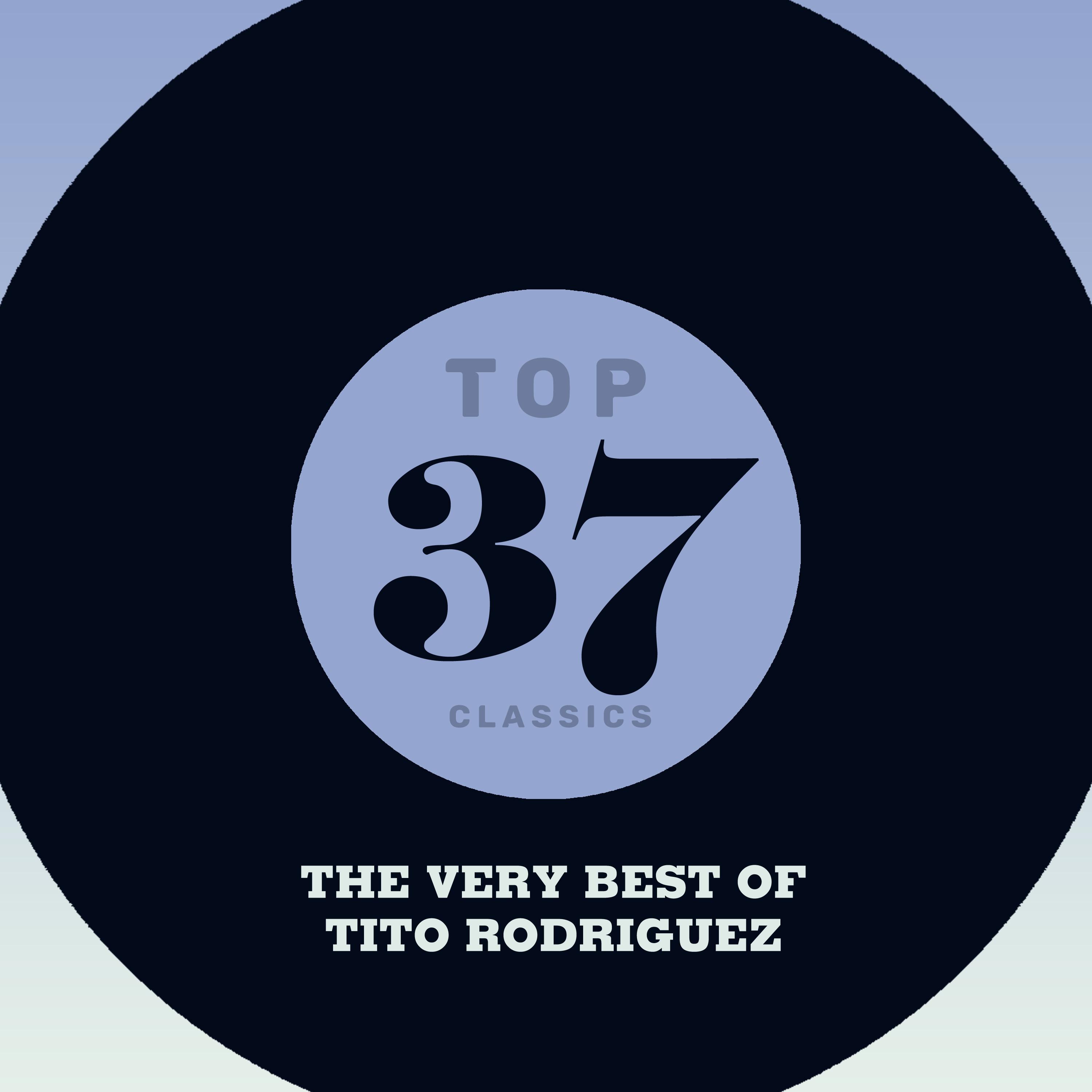 Top 37 Classics - The Very Best of Tito Rodriguez